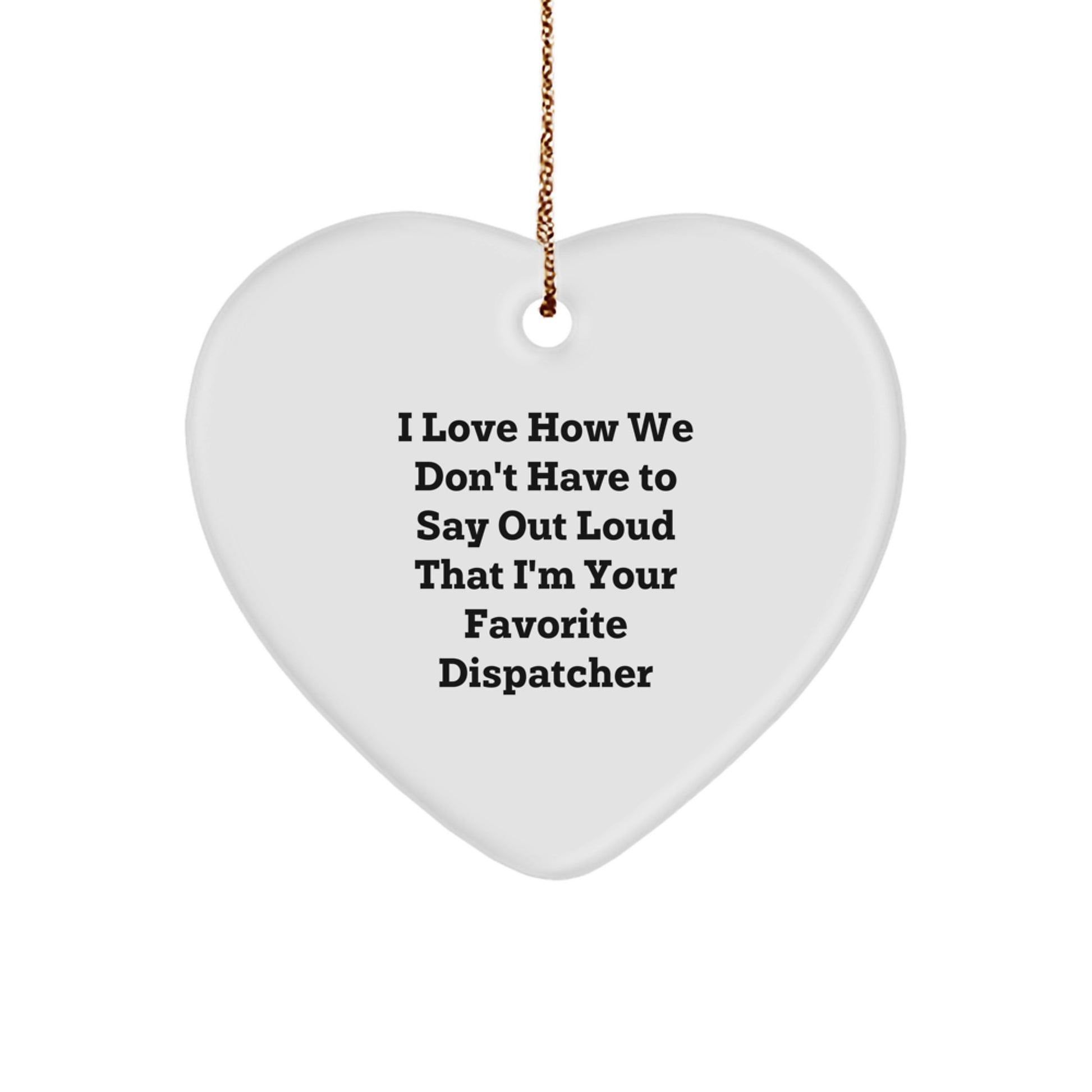 Funny Dispatcher Gifts from Men to Favorite Dispatcher, Heart Ornament, Unique Christmas Tokens for Dispatchers, I Love How We Don't Have To Say Out Loud That I'm Your Favorite Dispatcher - Image 1
