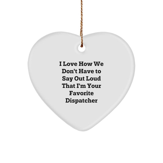 Funny Dispatcher Gifts from Men to Favorite Dispatcher, Heart Ornament, Unique Christmas Tokens for Dispatchers, I Love How We Don't Have To Say Out Loud That I'm Your Favorite Dispatcher - Image 1