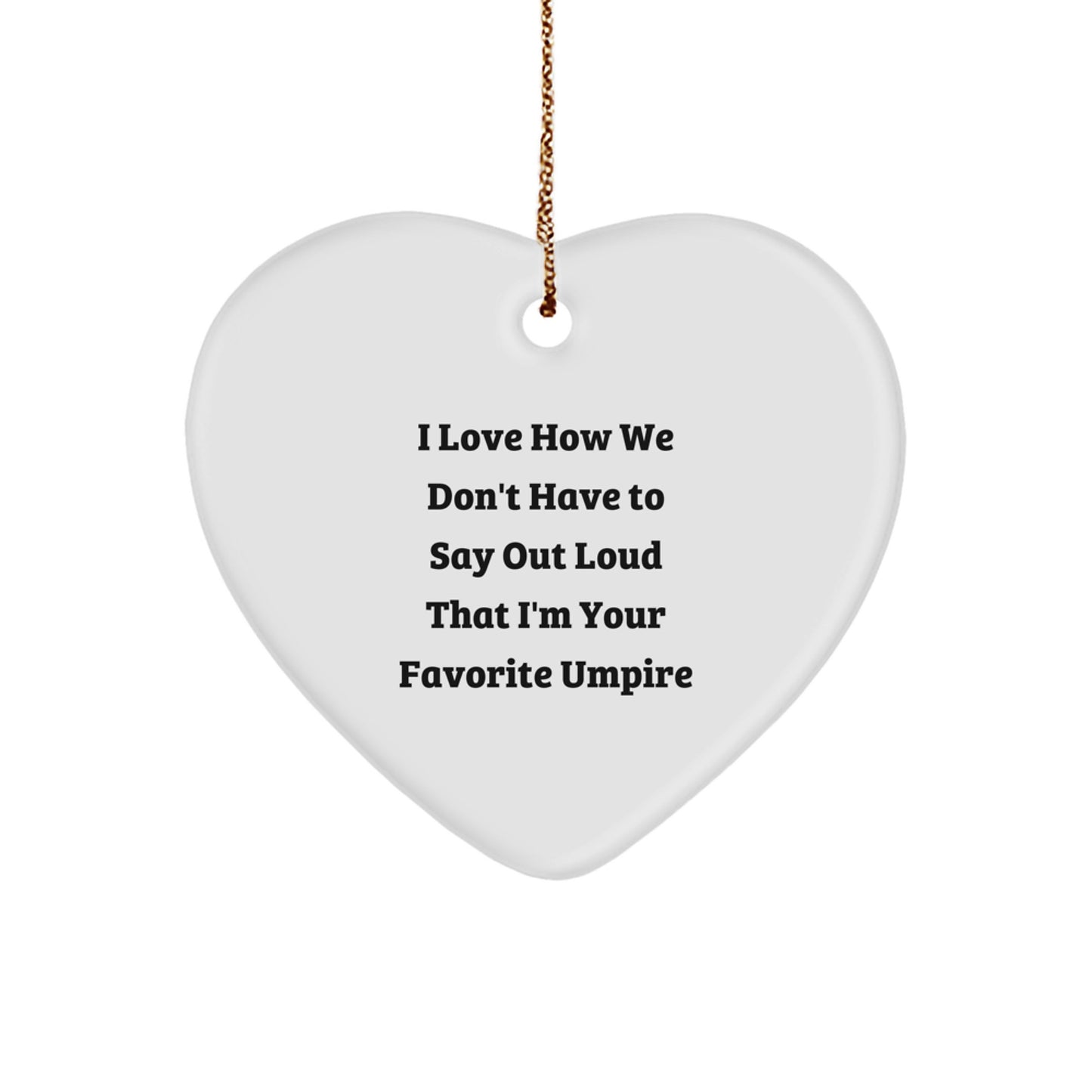 Funny Umpire Gifts for Men, Heart Ornament with I Love How We Don't Have To Say Out Loud That I'm Your Favorite Umpire Quote, Christmas Unique Gifts from Friends - Image 1