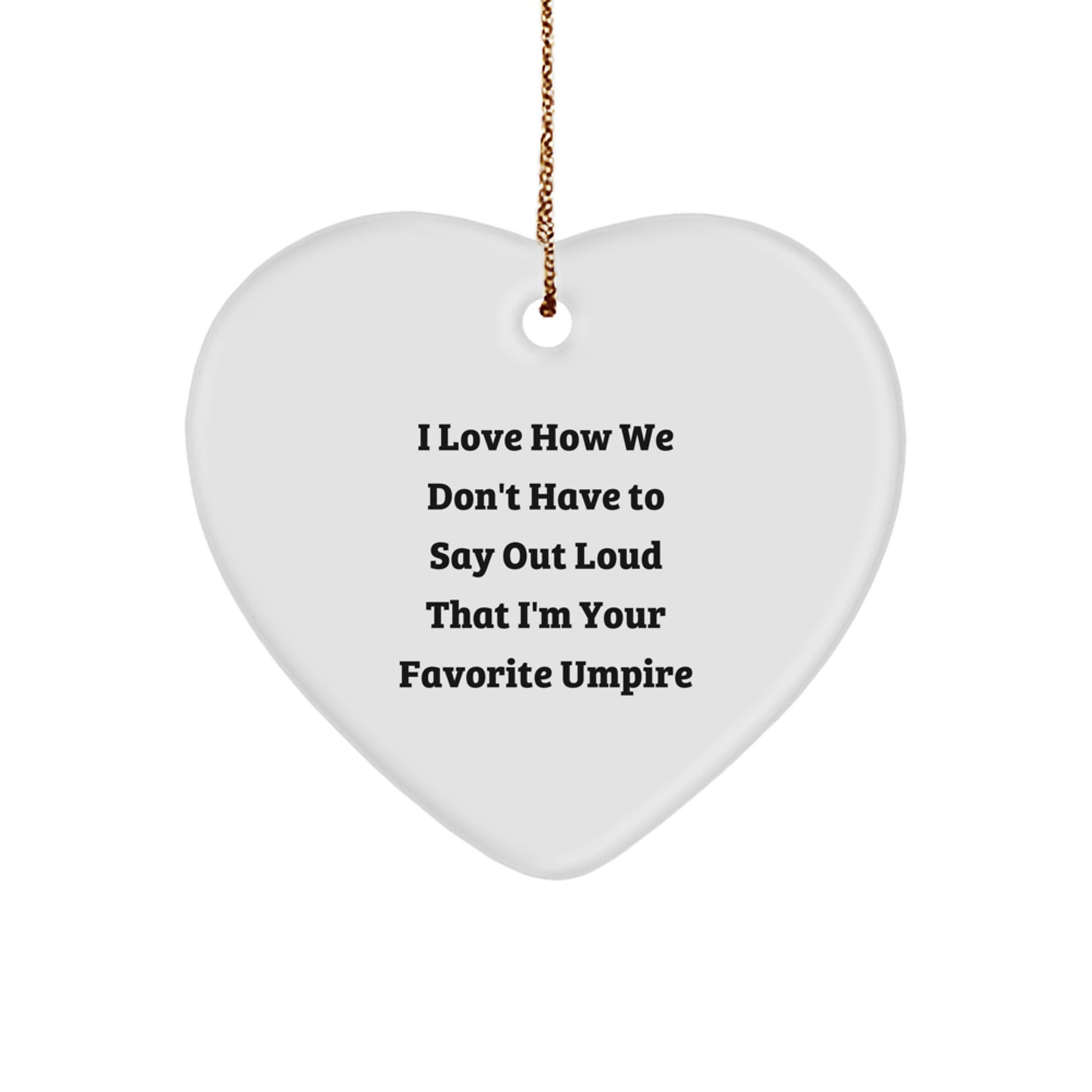 Funny Umpire Gifts for Men, Heart Ornament with I Love How We Don't Have To Say Out Loud That I'm Your Favorite Umpire Quote, Christmas Unique Gifts from Friends - Image 1