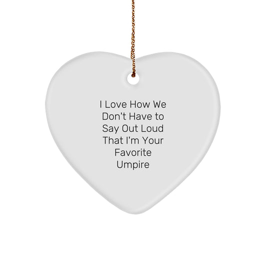 Funny Umpire Gifts from Men to Friends - Heart Ornament, I Love How We Don't Have To Say Out Loud That I'm Your Favorite Umpire - Image 1