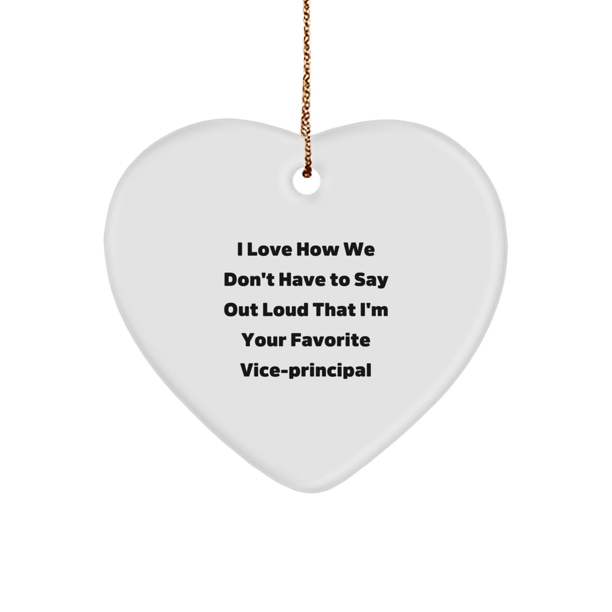 Funny Vice-principal Gifts from Friends for Christmas - Heart Ornament with 'I Love How We Don't Have To Say Out Loud That I'm Your Favorite Vice-principal' Quote - Image 1
