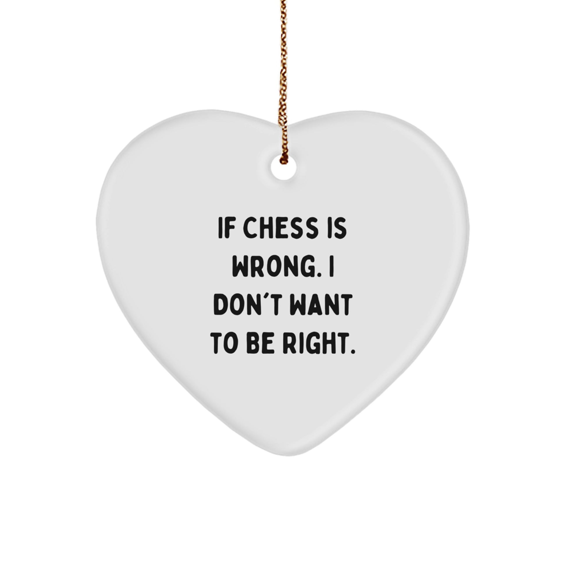 Funny Chess Heart Ornament Gifts from Men to Chess Lovers, Christmas Unique Gifts for Women, Friends, and Family - 'If Chess Is Wrong I Don't Want To Be Right' - Image 1