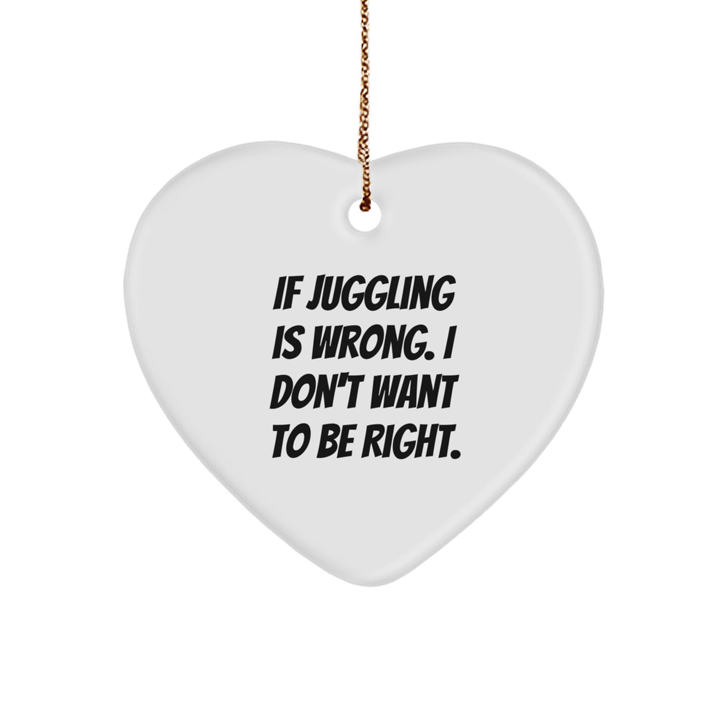 Funny Juggling Gifts for Men - Heart Ornament, If Juggling Is Wrong I Don't Want To Be Right Quote, Perfect Christmas Unique Gifts for Jugglers - Image 1
