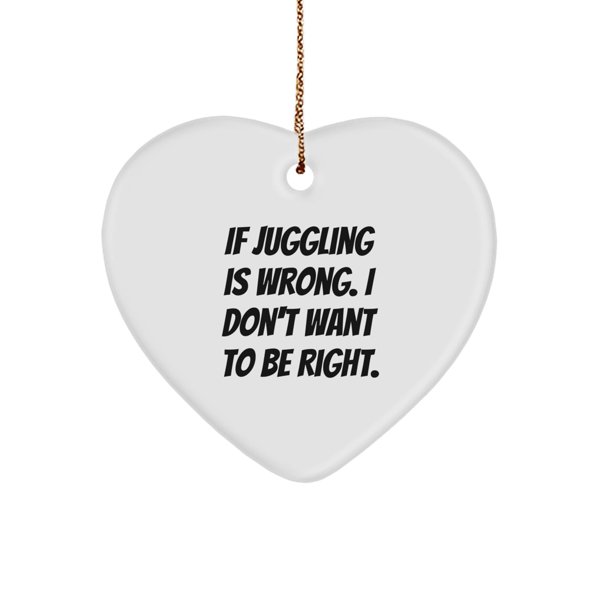 Funny Juggling Gifts for Men - Heart Ornament, If Juggling Is Wrong I Don't Want To Be Right Quote, Perfect Christmas Unique Gifts for Jugglers - Image 1