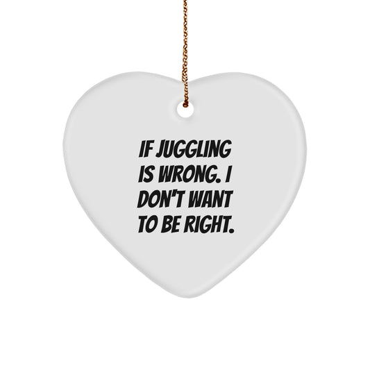 Funny Juggling Gifts for Men - Heart Ornament, If Juggling Is Wrong I Don't Want To Be Right Quote, Perfect Christmas Unique Gifts for Jugglers - Image 1