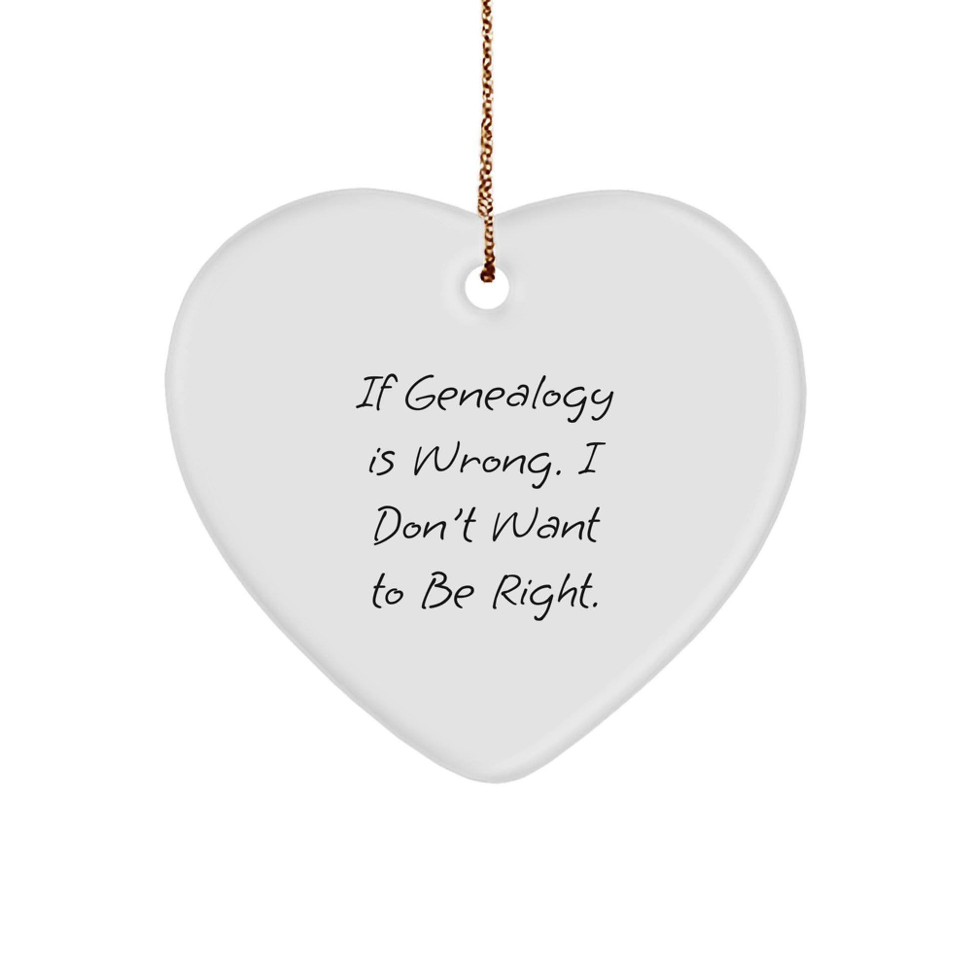 Funny Genealogy Gifts for Family - Heart Ornament, 'If Genealogy Is Wrong. I Don't Want To Be Right.' Christmas Unique Gifts from Friends - Image 1