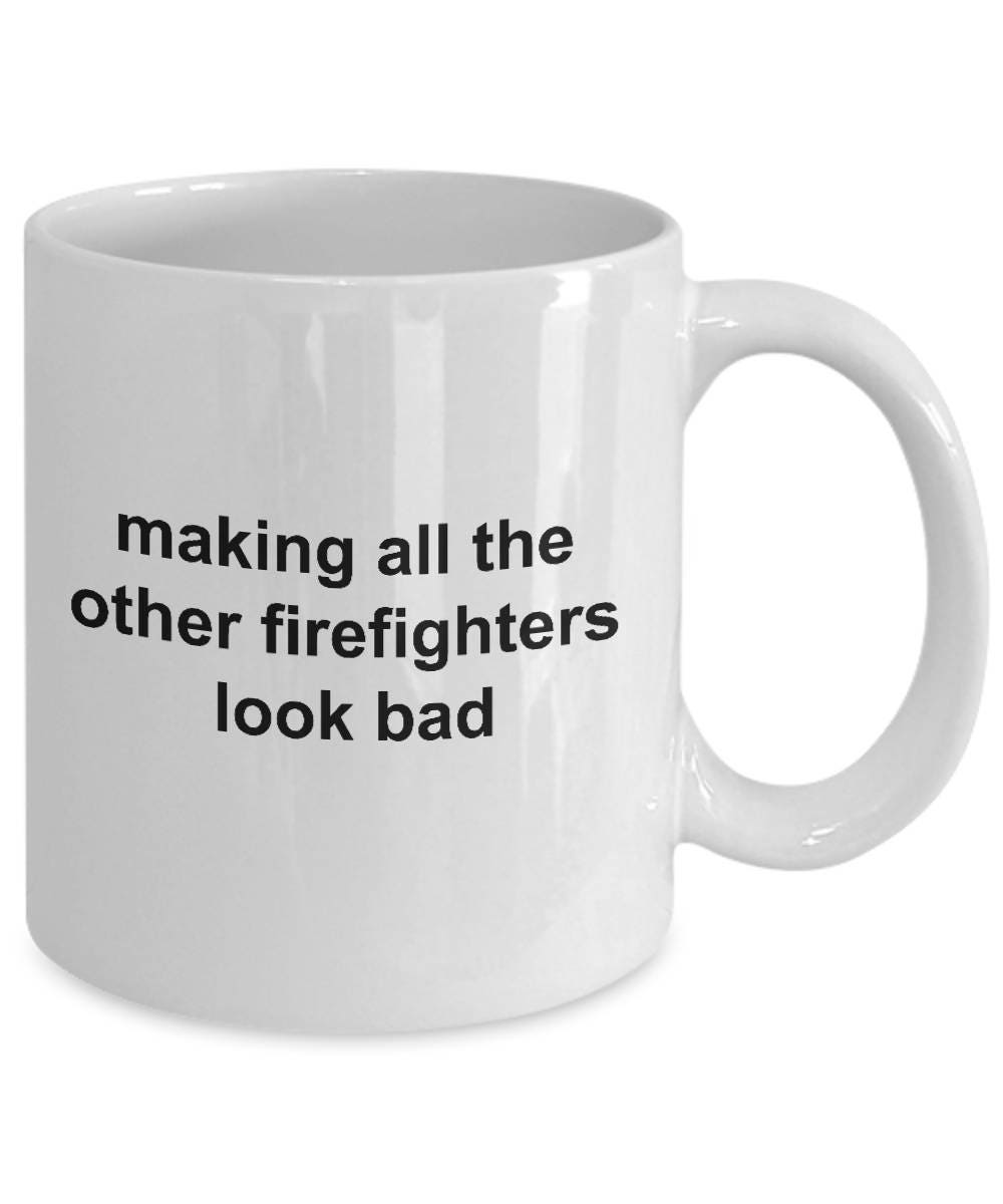 Firefighter Mug - Making All The Other Firefighters Look Bad - Mallard Moon Gift Shop