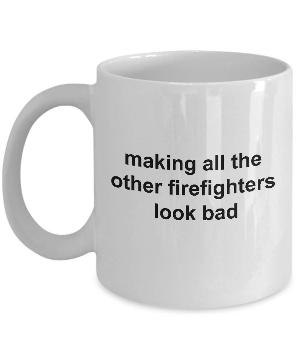 Firefighter Mug - Making All The Other Firefighters Look Bad - Mallard Moon Gift Shop