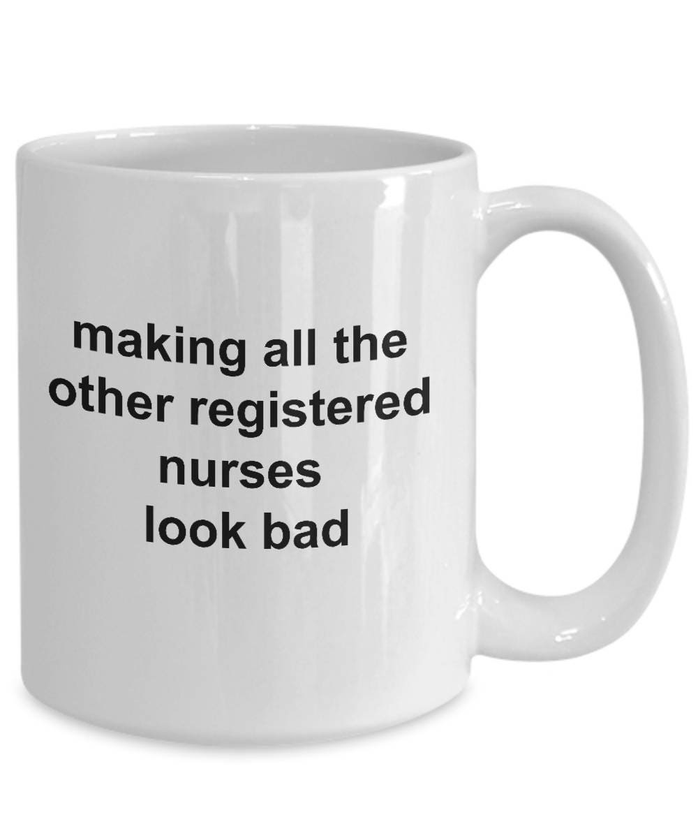 Registered Nurse Coffee Mug - Making All the Other Registered Nurses Look Bad - Mallard Moon Gift Shop