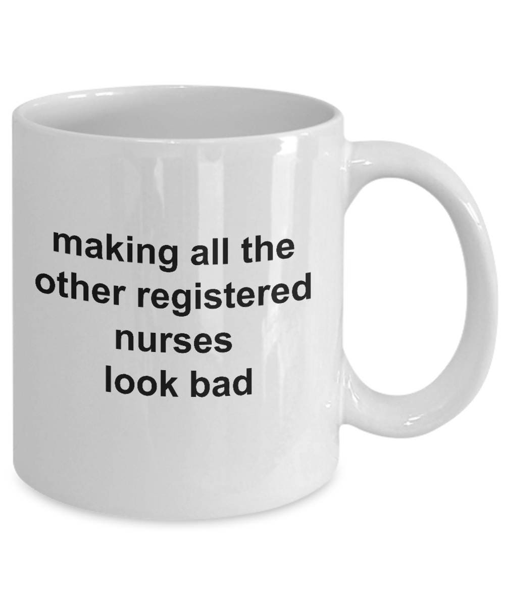 Registered Nurse Coffee Mug - Making All the Other Registered Nurses Look Bad - Mallard Moon Gift Shop