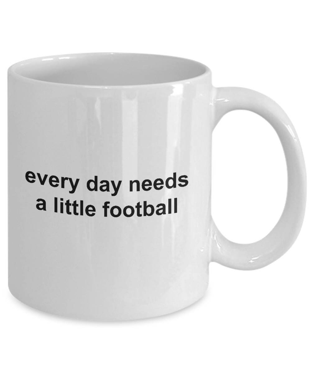 Football Coffee Mug - Everyday Needs a Little Football - Mallard Moon Gift Shop