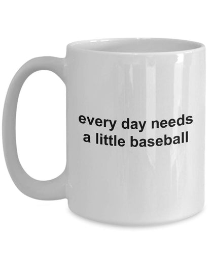 Baseball Coffee Mug -Everyday Needs a Little Baseball - Mallard Moon Gift Shop
