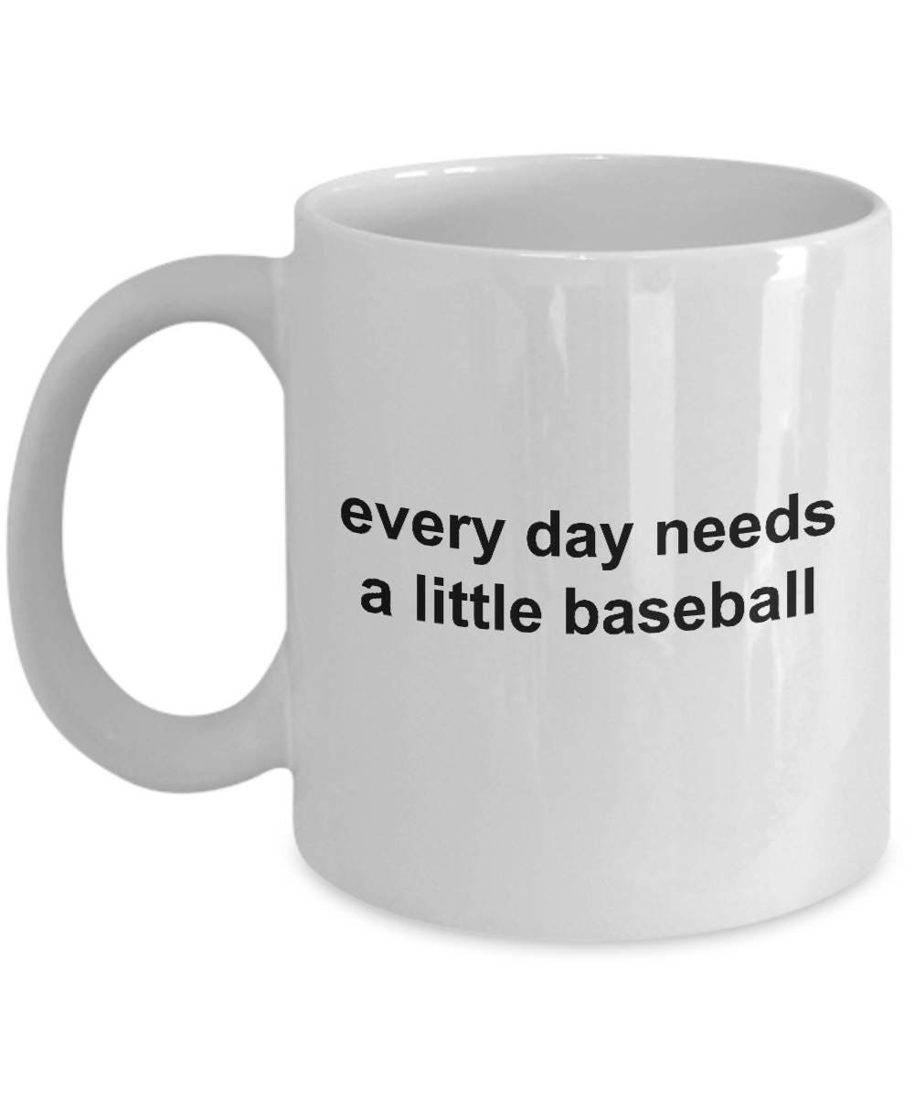 Baseball Coffee Mug -Everyday Needs a Little Baseball - Mallard Moon Gift Shop
