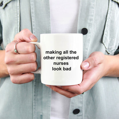 Registered Nurse Coffee Mug - Making All the Other Registered Nurses Look Bad - Mallard Moon Gift Shop