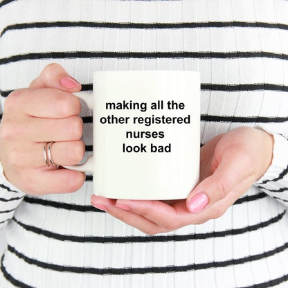Registered Nurse Coffee Mug - Making All the Other Registered Nurses Look Bad - Mallard Moon Gift Shop