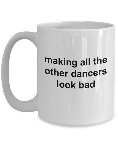 Dancer Mug - Making All The Other Dancers Look Bad - Mallard Moon Gift Shop