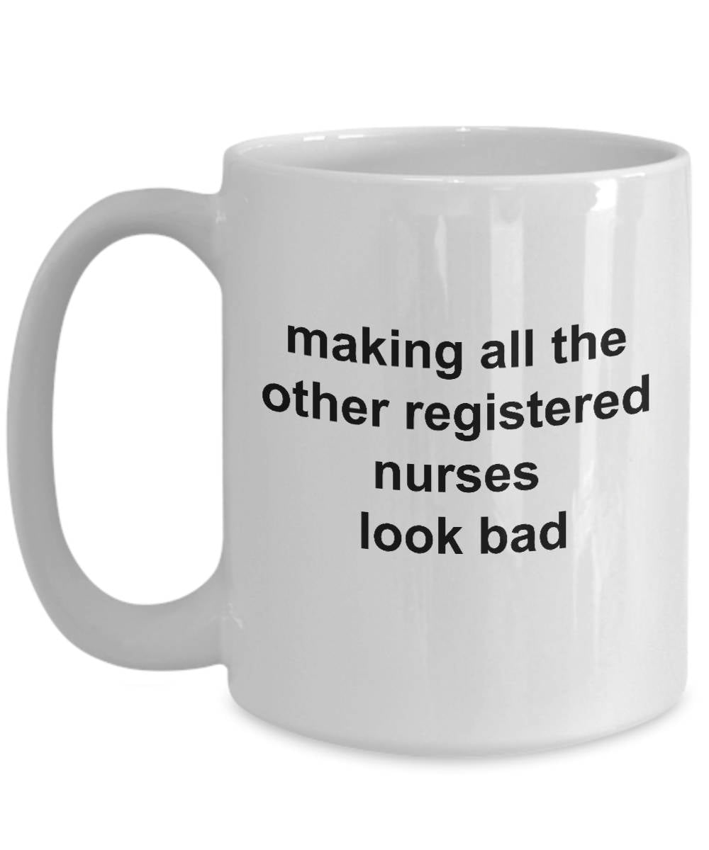 Registered Nurse Coffee Mug - Making All the Other Registered Nurses Look Bad - Mallard Moon Gift Shop