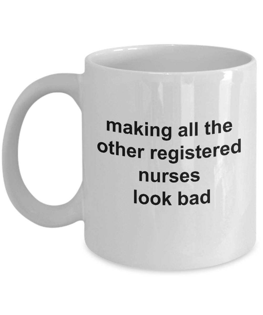 Registered Nurse Coffee Mug - Making All the Other Registered Nurses Look Bad - Mallard Moon Gift Shop