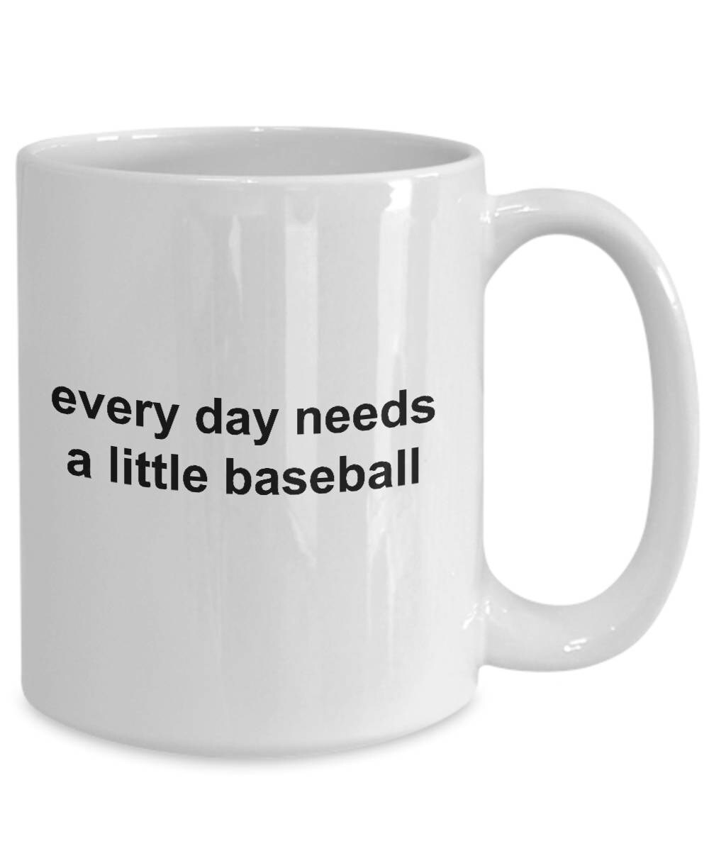 Baseball Coffee Mug -Everyday Needs a Little Baseball - Mallard Moon Gift Shop