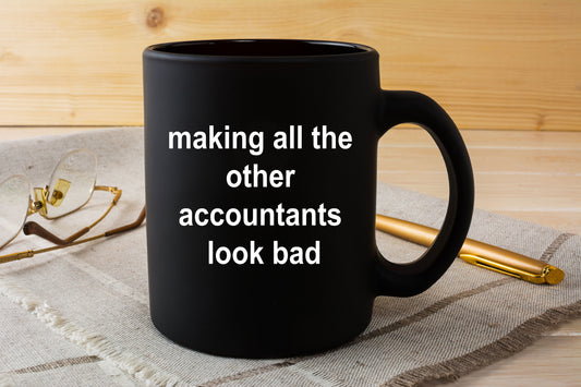 Accounting Black Mug - Making All the Other Accountants Look Bad - Mallard Moon Gift Shop