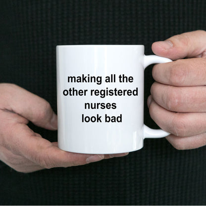 Registered Nurse Coffee Mug - Making All the Other Registered Nurses Look Bad - Mallard Moon Gift Shop
