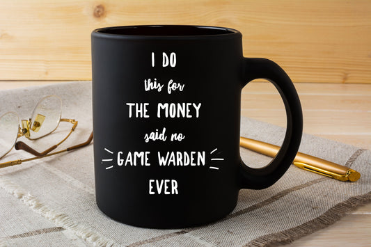 Game Warden Black Mug -  I Do This For the Money Said No Game Warden Ever - Mallard Moon Gift Shop