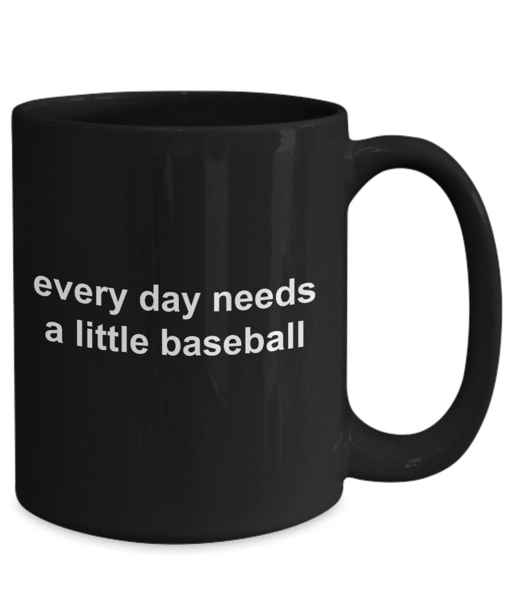 Baseball Black Coffee Mug - Every Day Needs a Little Baseball - Mallard Moon Gift Shop
