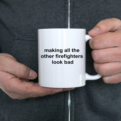 Firefighter Mug - Making All The Other Firefighters Look Bad - Mallard Moon Gift Shop