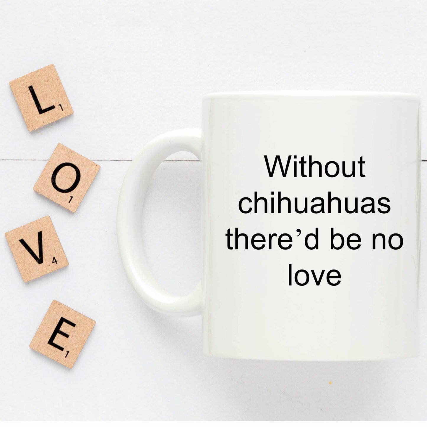 Chihuahua dog lover mug - without chihuahuas there'd be no love funny coffee cup - Mallard Moon Gift Shop
