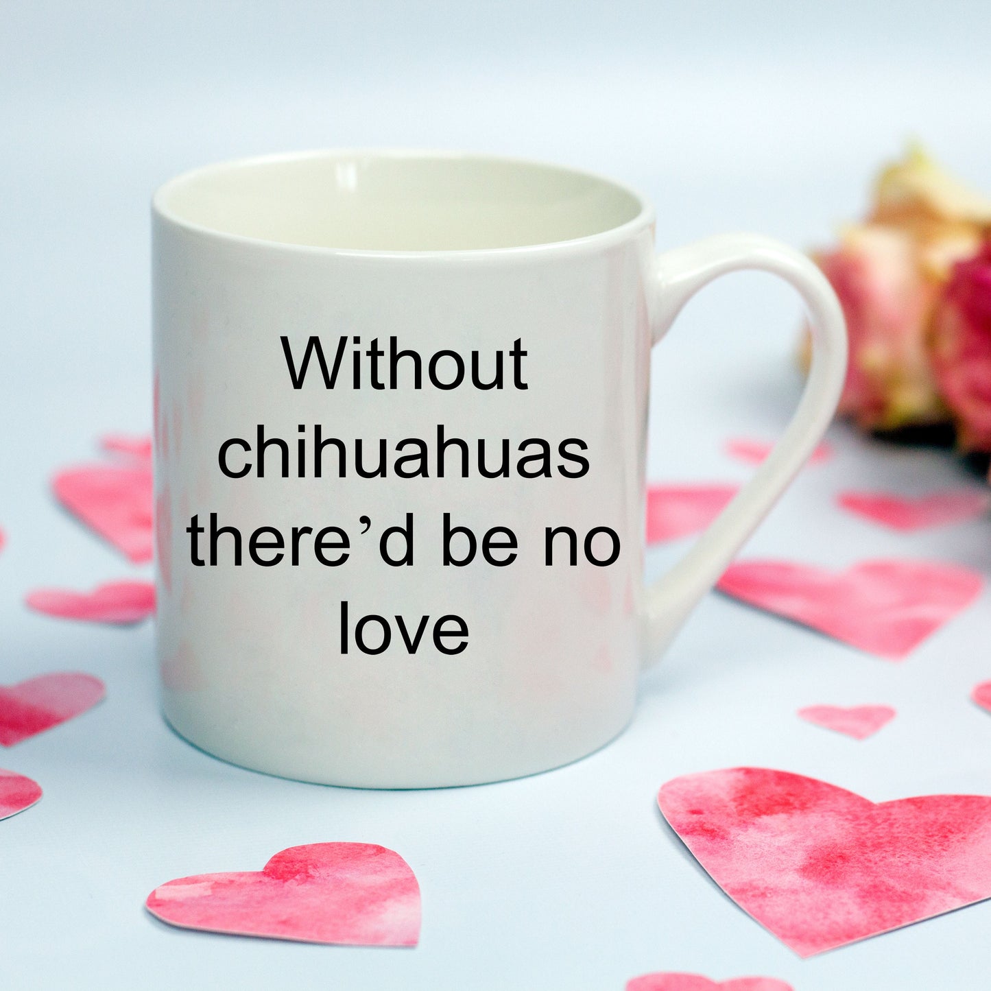 Chihuahua dog lover mug - without chihuahuas there'd be no love funny coffee cup - Mallard Moon Gift Shop
