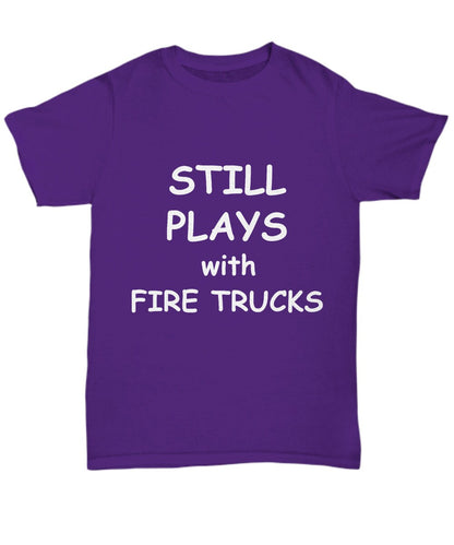 Firefighter Funny T-shirt - Still Plays with Fire Trucks - Mallard Moon Gift Shop