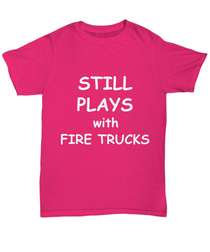 Firefighter Funny T-shirt - Still Plays with Fire Trucks - Mallard Moon Gift Shop