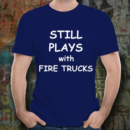 Firefighter Funny T-shirt - Still Plays with Fire Trucks - Mallard Moon Gift Shop