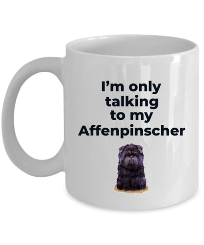 Affenpinscher dog funny coffee mug - I'm only talking to my Affenpinscher - Mallard Moon Gift Shop