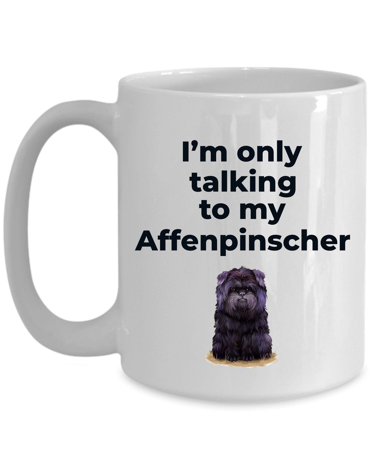 Affenpinscher dog funny coffee mug - I'm only talking to my Affenpinscher - Mallard Moon Gift Shop