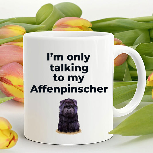 Affenpinscher dog funny coffee mug - I'm only talking to my Affenpinscher - Mallard Moon Gift Shop