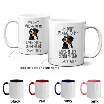 Appenzeller Sennenhund Funny Custom Dog Coffee Mug - I.m only taalking to my Dog - Mallard Moon Gift Shop