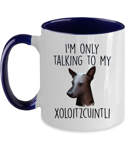 Funny Dog Custom Coffee Mug - I'm Only Talking to my Xoloitzcuintli - Mallard Moon Gift Shop
