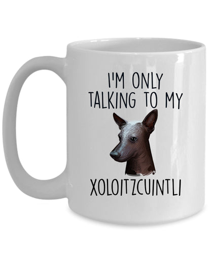Funny Dog Custom Coffee Mug - I'm Only Talking to my Xoloitzcuintli - Mallard Moon Gift Shop