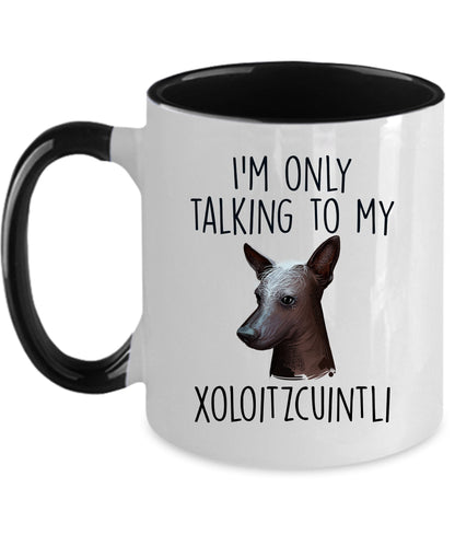 Funny Dog Custom Coffee Mug - I'm Only Talking to my Xoloitzcuintli - Mallard Moon Gift Shop