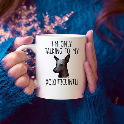 Funny Dog Custom Coffee Mug - I'm Only Talking to my Xoloitzcuintli - Mallard Moon Gift Shop