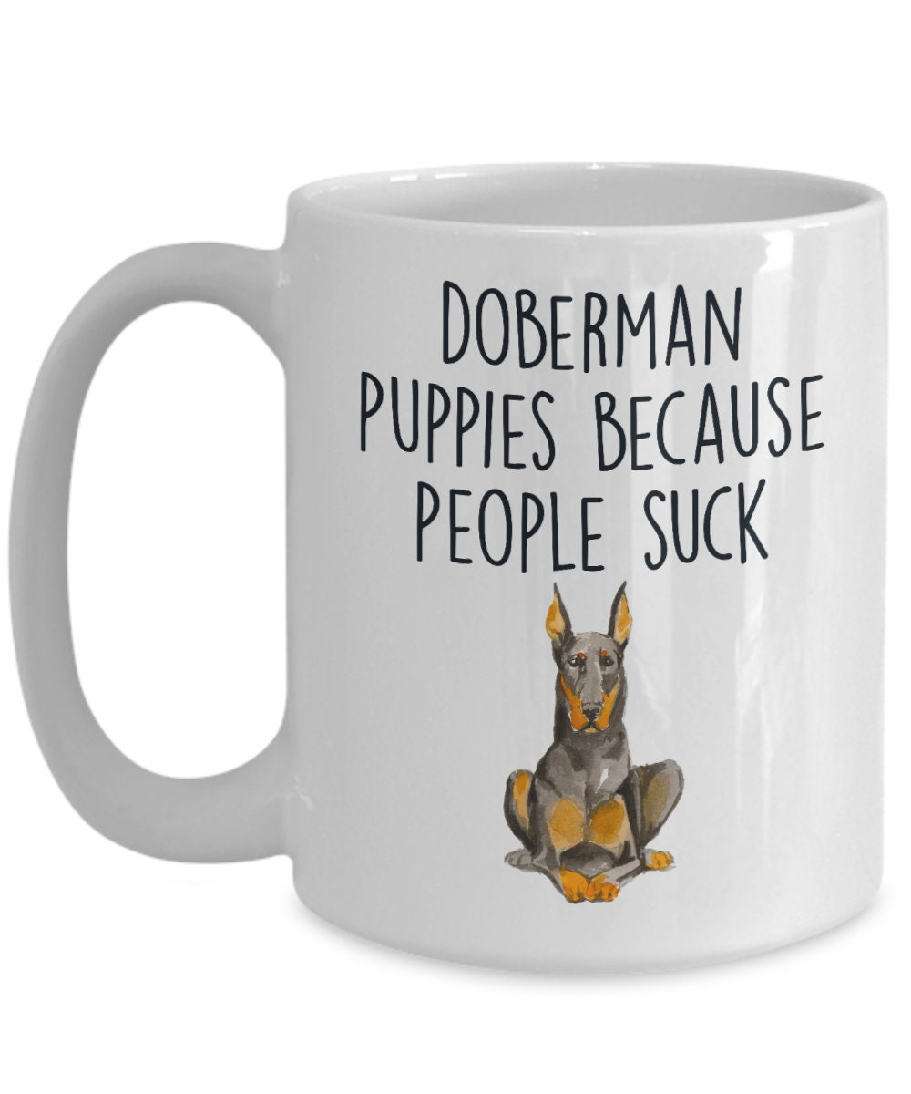 Doberman puppies because people suck funny dog ceramic coffee mug - Mallard Moon Gift Shop