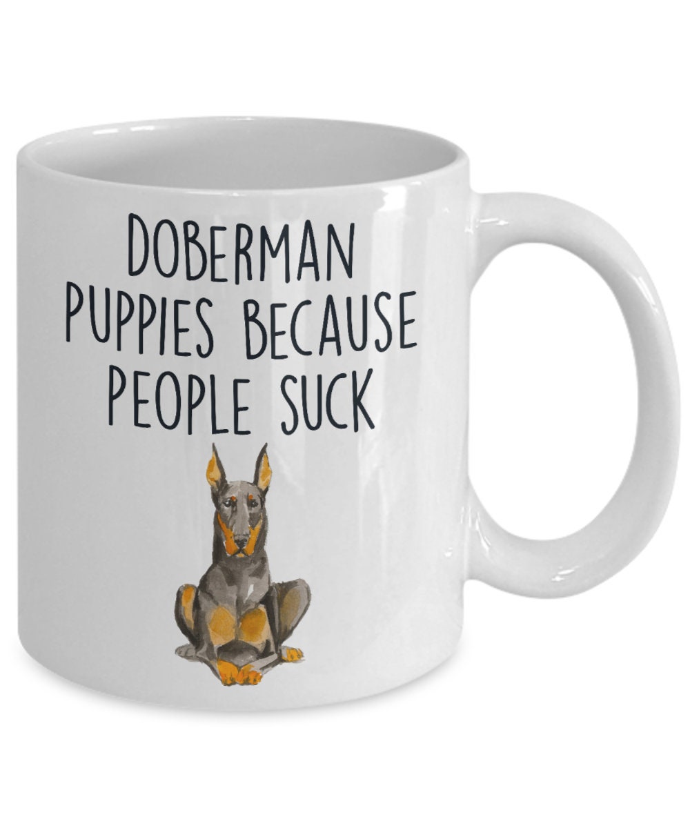 Doberman puppies because people suck funny dog ceramic coffee mug - Mallard Moon Gift Shop
