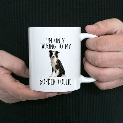 Funny Border Collie Ceramic Coffee Mug I'm Only Talking to my Border Collie Dog - Mallard Moon Gift Shop