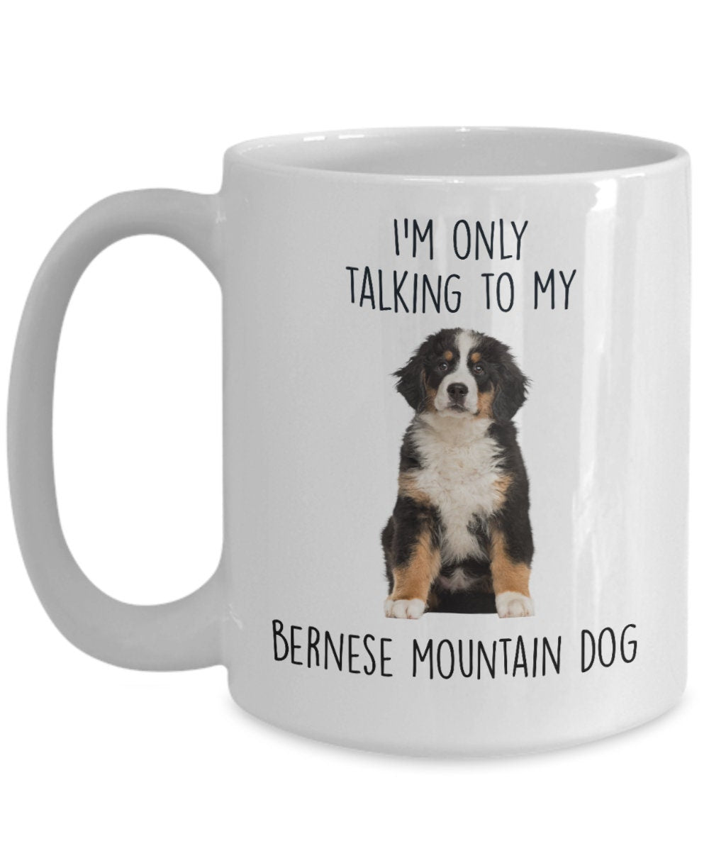 Funny Bernese Mountain Dog Custom coffee mug - I'm only Talking to my Bernese Mountain Dog - Mallard Moon Gift Shop