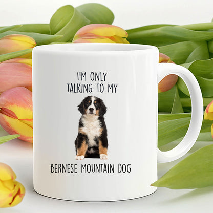 Funny Bernese Mountain Dog Custom coffee mug - I'm only Talking to my Bernese Mountain Dog - Mallard Moon Gift Shop