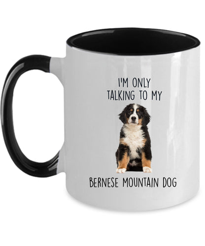 Funny Bernese Mountain Dog Custom coffee mug - I'm only Talking to my Bernese Mountain Dog - Mallard Moon Gift Shop