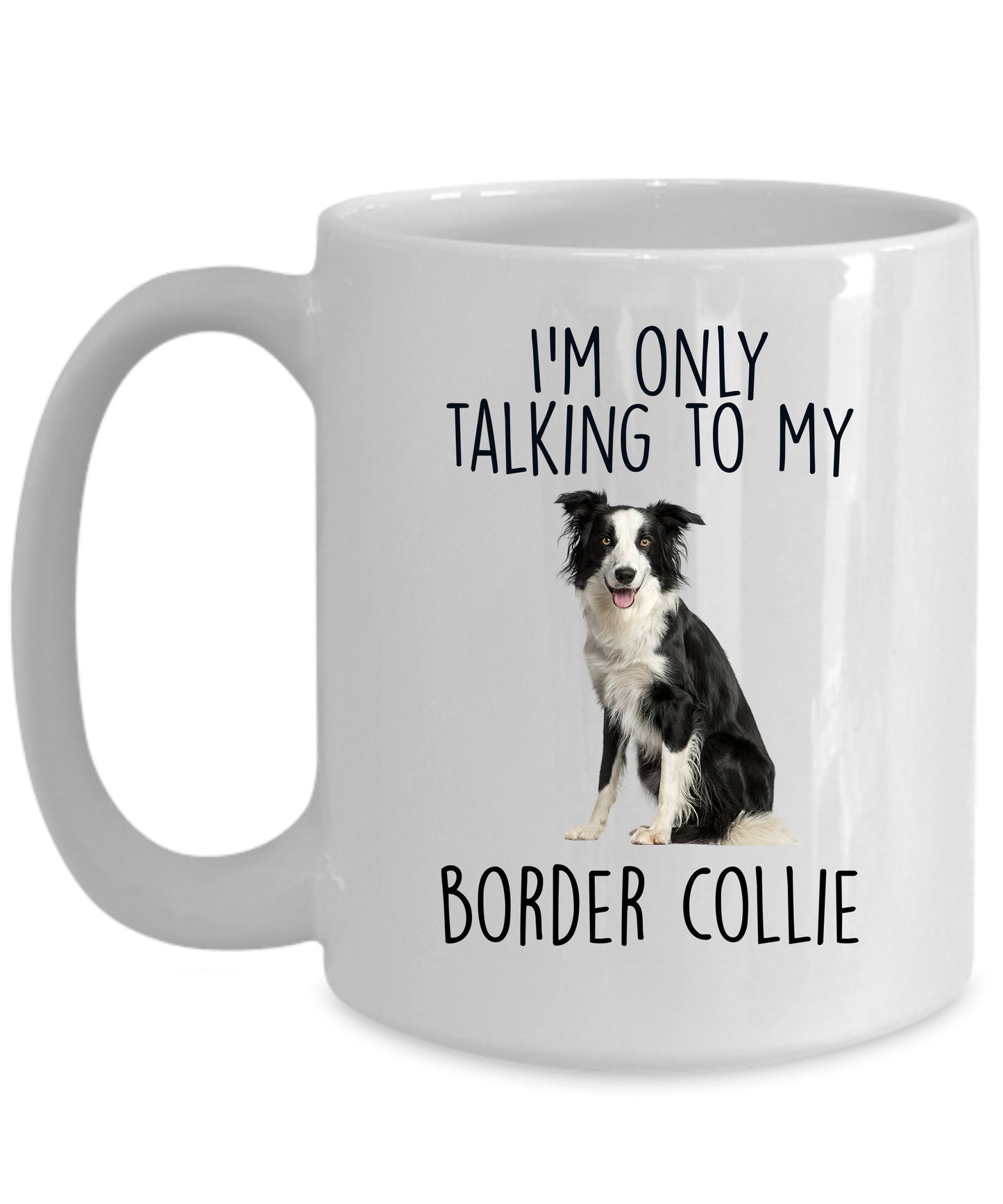 Funny Border Collie Ceramic Coffee Mug I'm Only Talking to my Border Collie Dog - Mallard Moon Gift Shop