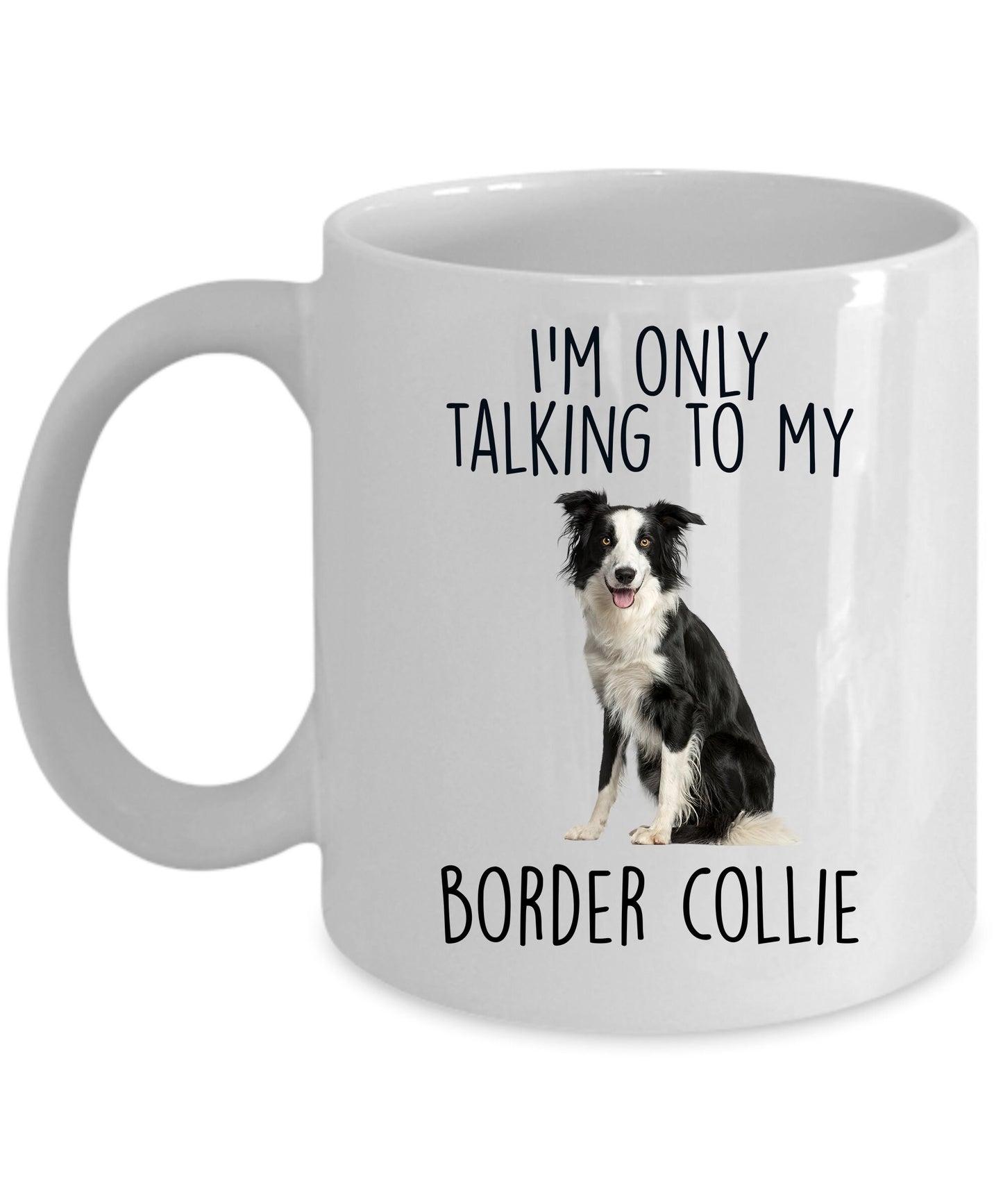 Funny Border Collie Ceramic Coffee Mug I'm Only Talking to my Border Collie Dog - Mallard Moon Gift Shop